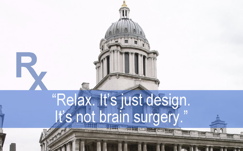 Relax it's just design it's not brain surgery.