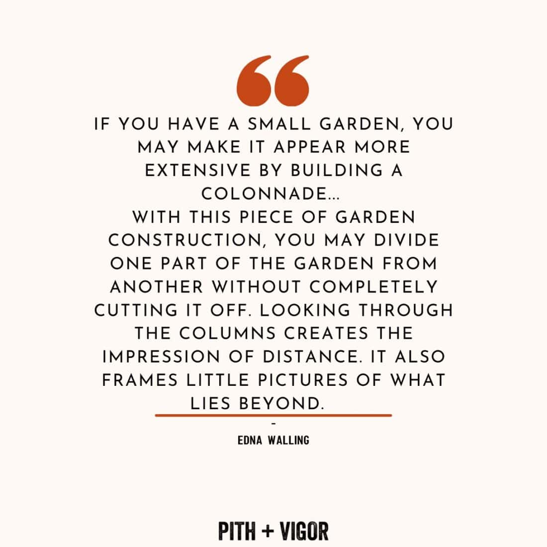 A quote from Edna Walling about garden design explains that adding a colonnade can make a small garden seem larger by creating a sense of distance and framing views of what lies beyond. The Landscape Designer's words are presented on a white background with the source "PITH + VIGOR" at the bottom.