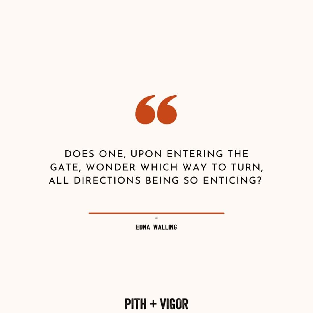 An image features a quote from Edna Walling, the renowned Australian landscape designer, which reads, "Does one, upon entering the gate, wonder which way to turn, all directions being so enticing?" The text is centered on a cream background with orange quotation marks above the quote and "PITH + VIGOR" below.