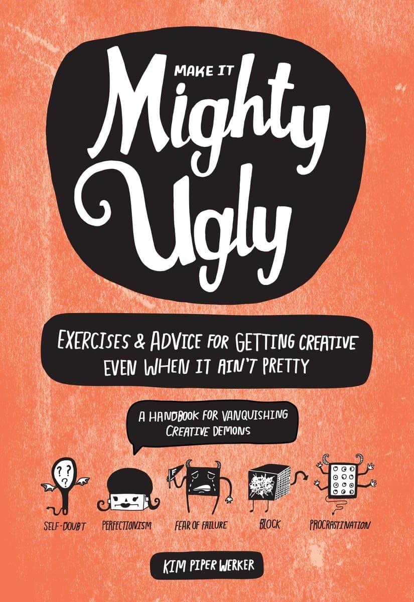 Book cover titled "Make It Mighty Ugly" by Kim Piper Werker. The subtitle reads, "Exercises & Advice for Getting Creative Even When It Ain't Pretty" and "A Handbook for Vanquishing Creative Demons." Illustrated icons represent self-doubt, perfectionism, fear of failure, block, procrastination, and even how to talk to a plant to spark creativity.